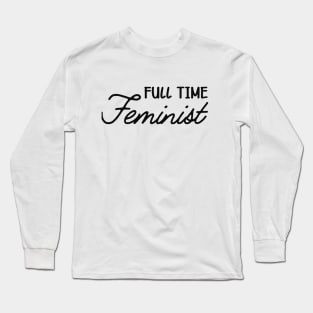 Feminist - Full time feminist Long Sleeve T-Shirt